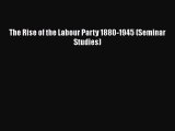 [PDF Download] The Rise of the Labour Party 1880-1945 (Seminar Studies) [Download] Online