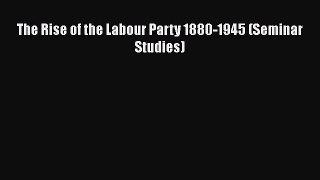 [PDF Download] The Rise of the Labour Party 1880-1945 (Seminar Studies) [Download] Online