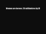 (PDF Télécharger) Women are heroes: 28 millimètres by JR [PDF] en ligne