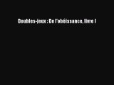 (PDF Télécharger) Doubles-jeux : De l'obéissance livre I [lire] en ligne