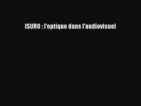(PDF Télécharger) ISURO : l'optique dans l'audiovisuel [Télécharger] Complet Ebook