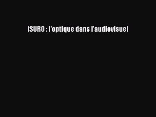 (PDF Télécharger) ISURO : l'optique dans l'audiovisuel [Télécharger] Complet Ebook