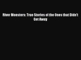 [PDF Download] River Monsters: True Stories of the Ones that Didn't Get Away Free Download