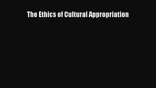[PDF Download] The Ethics of Cultural Appropriation [Download] Full Ebook