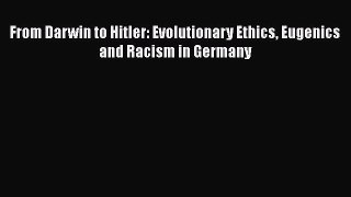 [PDF Download] From Darwin to Hitler: Evolutionary Ethics Eugenics and Racism in Germany [PDF]