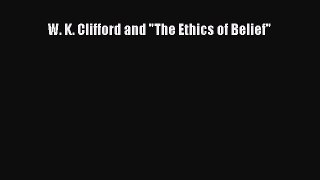 [PDF Download] W. K. Clifford and The Ethics of Belief [PDF] Full Ebook