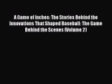 [PDF Download] A Game of Inches: The Stories Behind the Innovations That Shaped Baseball: The