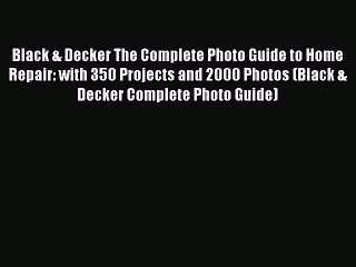 [PDF Download] Black & Decker The Complete Photo Guide to Home Repair: with 350 Projects and