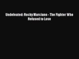 [PDF Download] Undefeated: Rocky Marciano - The Fighter Who Refused to Lose Free Download Book