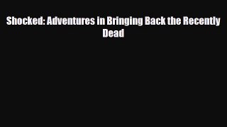 [PDF Download] Shocked: Adventures in Bringing Back the Recently Dead [Read] Online