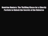 [PDF Download] Neutrino Hunters: The Thrilling Chase for a Ghostly Particle to Unlock the Secrets