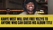 Kanye West Will Give Free Yeezys to Anyone Who Can Guess His Album Title (FULL HD)
