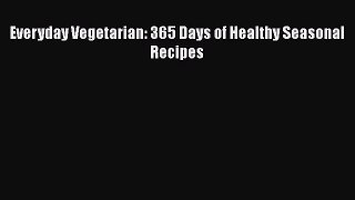 [PDF Download] Everyday Vegetarian: 365 Days of Healthy Seasonal Recipes [PDF] Full Ebook
