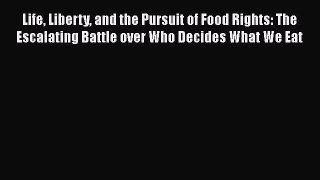 [PDF Download] Life Liberty and the Pursuit of Food Rights: The Escalating Battle over Who