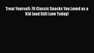 [PDF Download] Treat Yourself: 70 Classic Snacks You Loved as a Kid (and Still Love Today)
