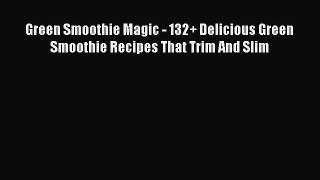 [PDF Download] Green Smoothie Magic - 132+ Delicious Green Smoothie Recipes That Trim And Slim