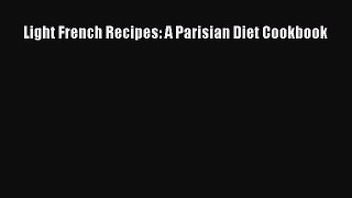 [PDF Download] Light French Recipes: A Parisian Diet Cookbook [Read] Full Ebook