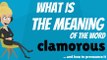 What is CLAMOROUS? What does CLAMOROUS MEAN? CLAMOROUS meaning - CLAMOROUS definition - ow to pronounce CLAMOROUS