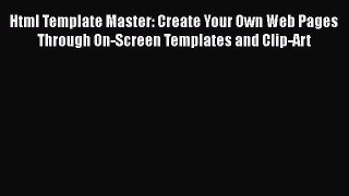 [PDF Download] Html Template Master: Create Your Own Web Pages Through On-Screen Templates