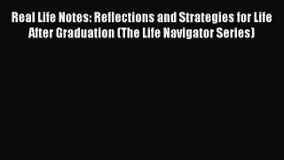 [PDF Download] Real Life Notes: Reflections and Strategies for Life After Graduation (The Life