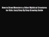 [PDF Télécharger] How to Draw Monsters & Other Mythical Creatures for Kids: Easy Step By Step