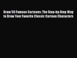 [PDF Télécharger] Draw 50 Famous Cartoons: The Step-by-Step Way to Draw Your Favorite Classic