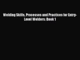 [PDF Download] Welding Skills Processes and Practices for Entry-Level Welders: Book 1 [PDF]