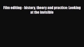 [PDF Download] Film editing - history theory and practice: Looking at the invisible [PDF] Online