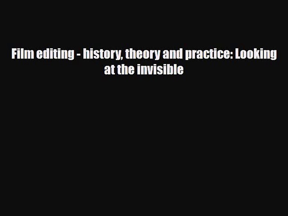 [PDF Download] Film editing - history theory and practice: Looking at the invisible [PDF] Online