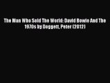 (PDF Download) The Man Who Sold The World: David Bowie And The 1970s by Doggett Peter (2012)