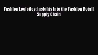 PDF Download Fashion Logistics: Insights Into the Fashion Retail Supply Chain Download Full