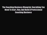 PDF Download The Coaching Business Blueprint: Everything You Need To Start Run And Build A
