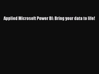 [PDF Download] Applied Microsoft Power BI: Bring your data to life! [Download] Full Ebook