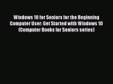 [PDF Download] Windows 10 for Seniors for the Beginning Computer User: Get Started with Windows