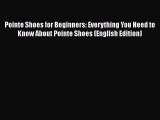 [PDF Télécharger] Pointe Shoes for Beginners: Everything You Need to Know About Pointe Shoes