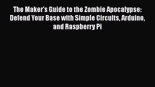 [PDF Download] The Maker's Guide to the Zombie Apocalypse: Defend Your Base with Simple Circuits