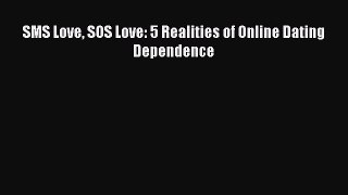 [PDF Download] SMS Love SOS Love: 5 Realities of Online Dating Dependence Free Download Book