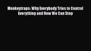 [PDF Download] Monkeytraps: Why Everybody Tries to Control Everything and How We Can Stop Read