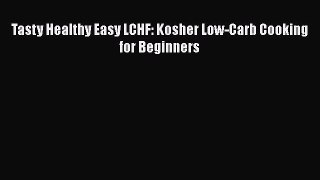 [PDF Download] Tasty Healthy Easy LCHF: Kosher Low-Carb Cooking for Beginners Read Online PDF