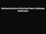 [PDF Download] Ravished by Desire: A Little Dare\Thorn's Challenge (Arabesque)  Free Books