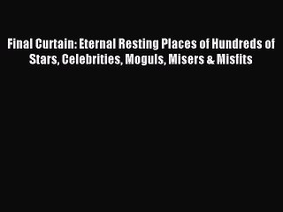 (PDF Download) Final Curtain: Eternal Resting Places of Hundreds of Stars Celebrities Moguls