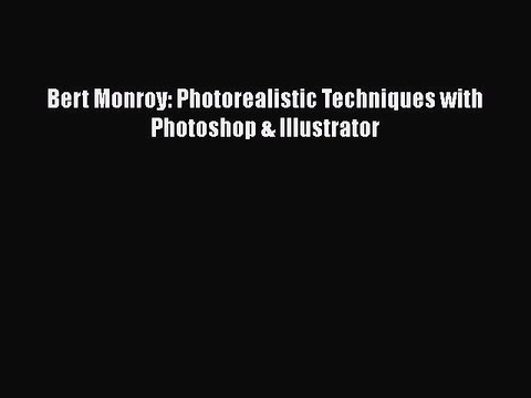 [PDF Download] Bert Monroy: Photorealistic Techniques with Photoshop & Illustrator [PDF] Online