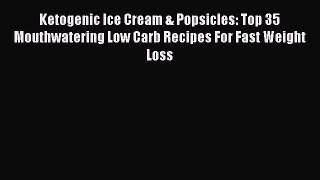 [PDF Download] Ketogenic Ice Cream & Popsicles: Top 35 Mouthwatering Low Carb Recipes For Fast