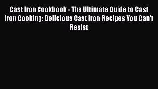 [PDF Download] Cast Iron Cookbook - The Ultimate Guide to Cast Iron Cooking: Delicious Cast
