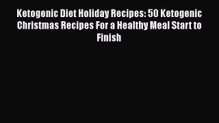 [PDF Download] Ketogenic Diet Holiday Recipes: 50 Ketogenic Christmas Recipes For a Healthy