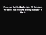 [PDF Download] Ketogenic Diet Holiday Recipes: 50 Ketogenic Christmas Recipes For a Healthy