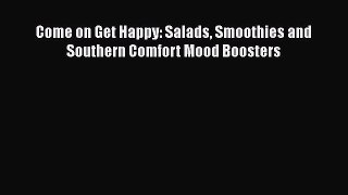 [PDF Download] Come on Get Happy: Salads Smoothies and Southern Comfort Mood Boosters  Read