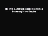 [PDF Download] The Truth Is...Confessions and Tips from an Elementary School Teacher Free Download