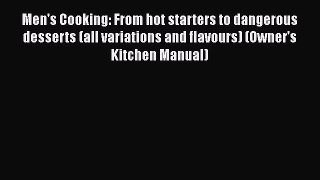 [PDF Download] Men's Cooking: From hot starters to dangerous desserts (all variations and flavours)
