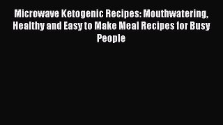 [PDF Download] Microwave Ketogenic Recipes: Mouthwatering Healthy and Easy to Make Meal Recipes